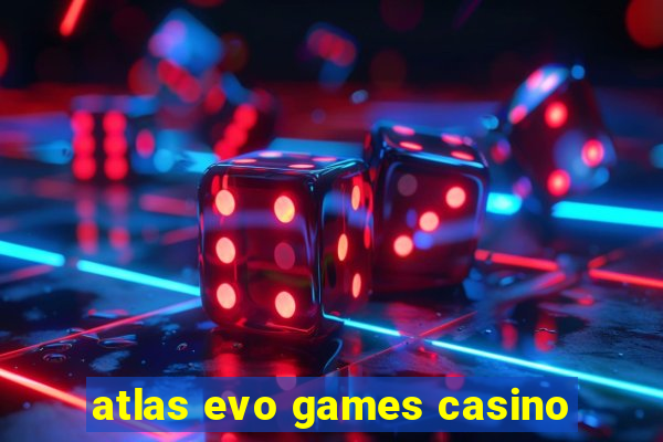 atlas evo games casino